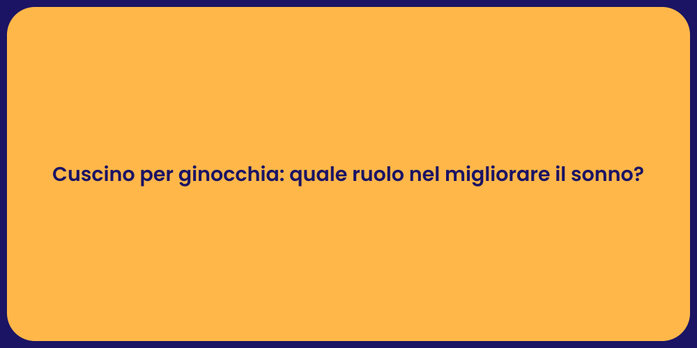 Cuscino per ginocchia: quale ruolo nel migliorare il sonno?