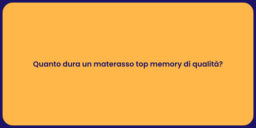 Quanto dura un materasso top memory di qualità?