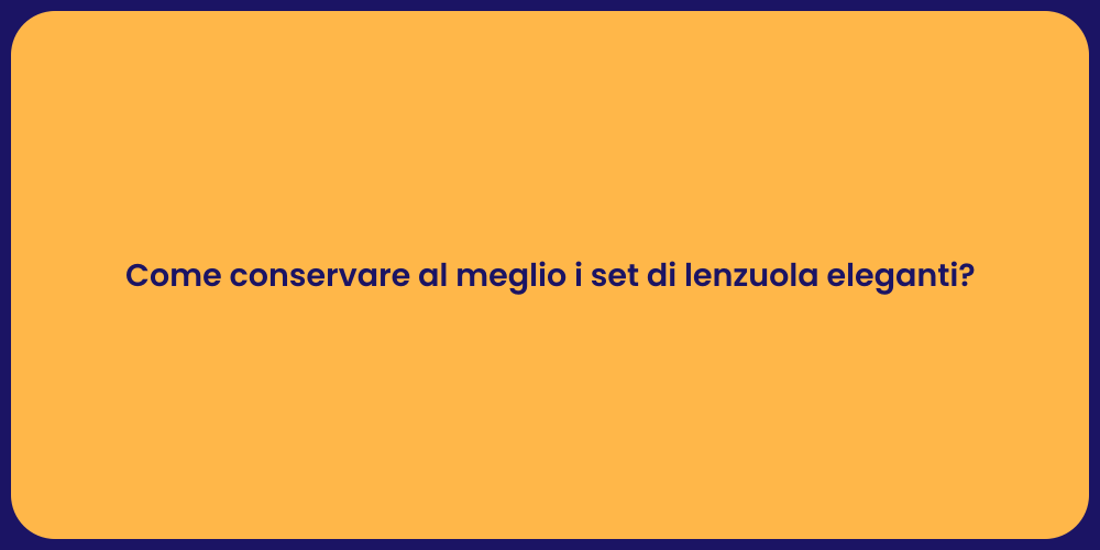 Come conservare al meglio i set di lenzuola eleganti?