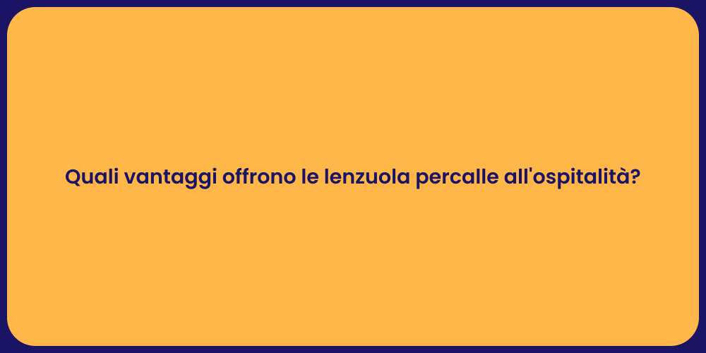 Quali vantaggi offrono le lenzuola percalle all'ospitalità?