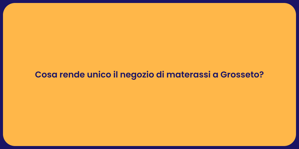 Cosa rende unico il negozio di materassi a Grosseto?