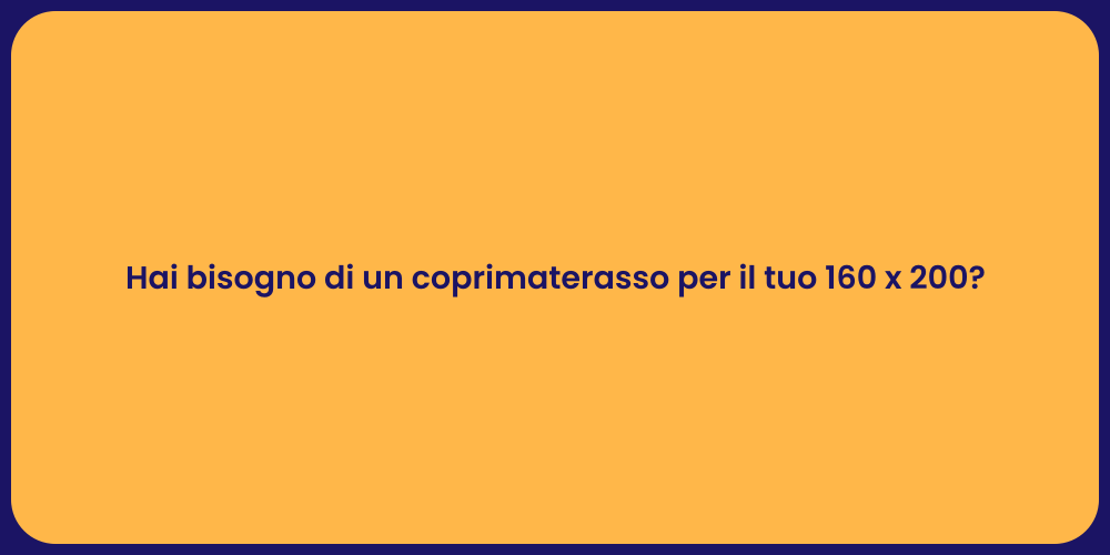 Hai bisogno di un coprimaterasso per il tuo 160 x 200?