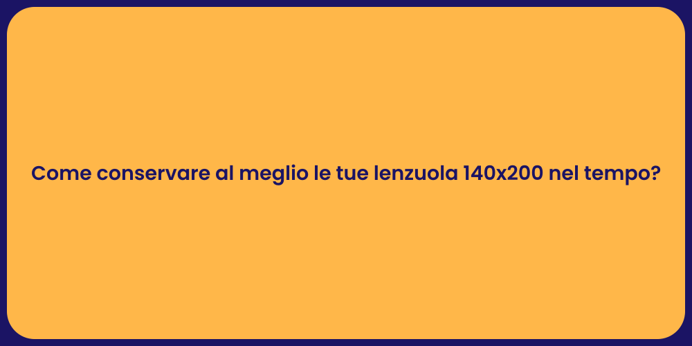 Come conservare al meglio le tue lenzuola 140x200 nel tempo?