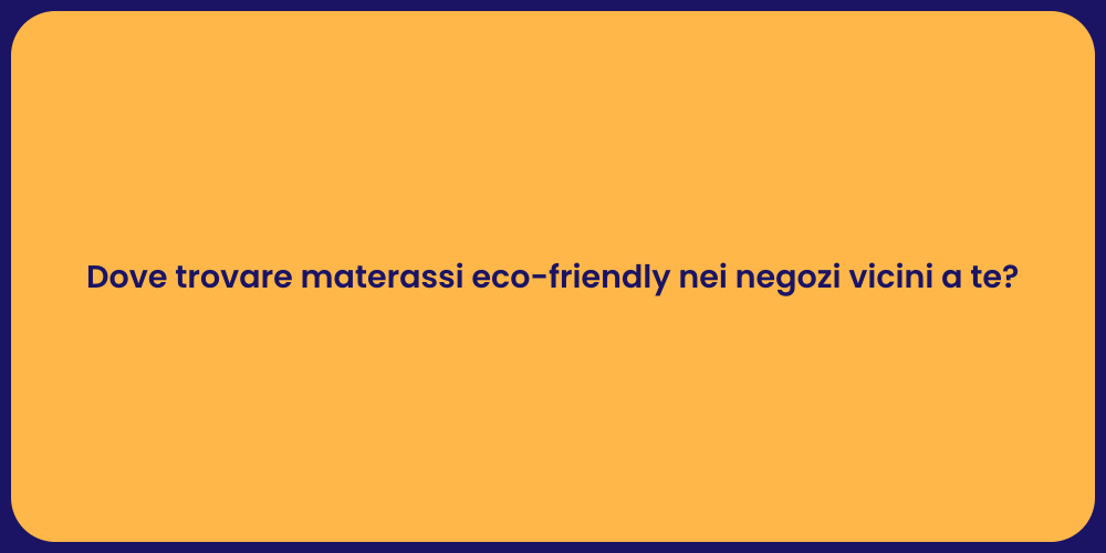 Dove trovare materassi eco-friendly nei negozi vicini a te?