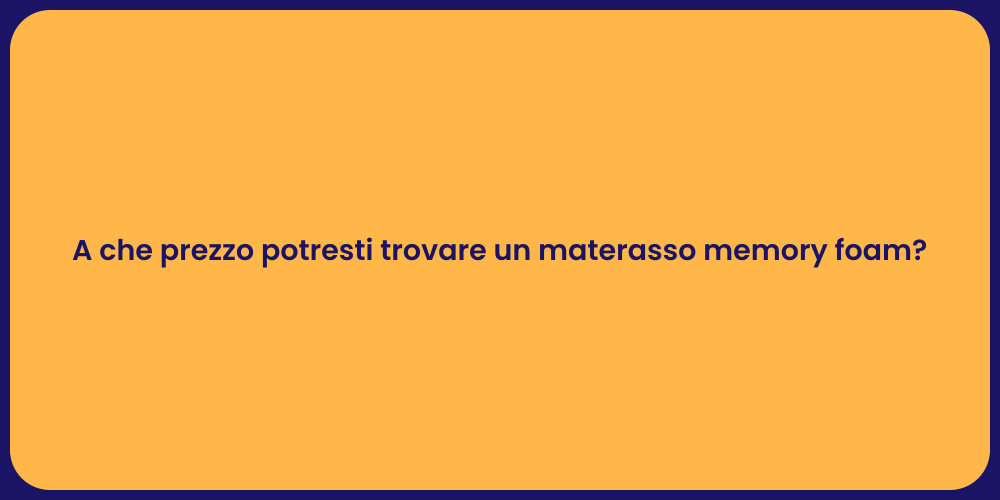 A che prezzo potresti trovare un materasso memory foam?