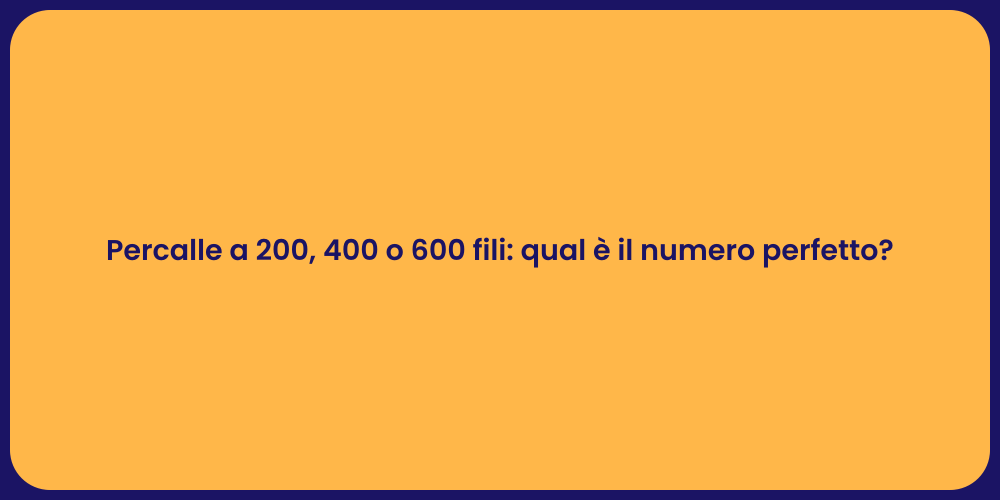 Percalle a 200, 400 o 600 fili: qual è il numero perfetto?