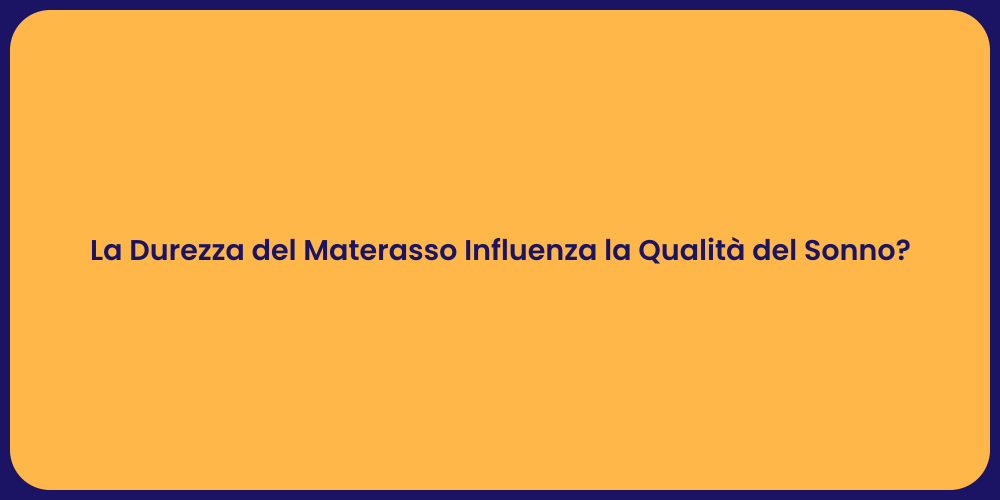 La Durezza del Materasso Influenza la Qualità del Sonno?