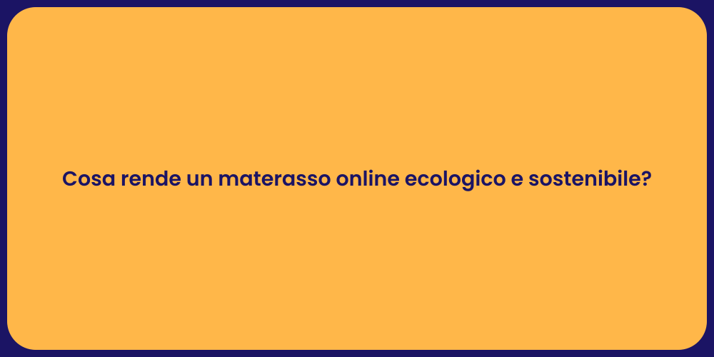 Cosa rende un materasso online ecologico e sostenibile?