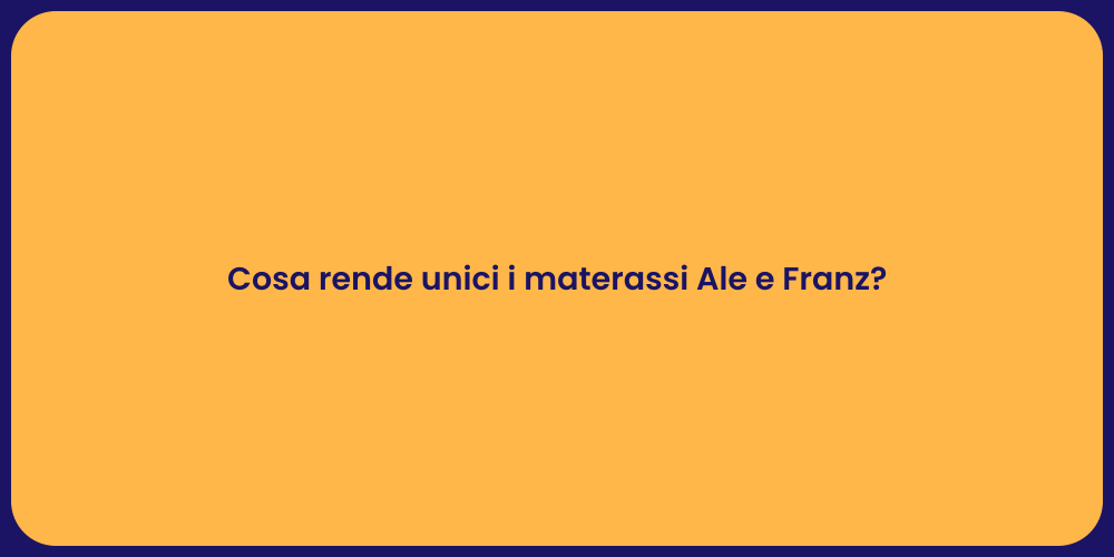 Cosa rende unici i materassi Ale e Franz?