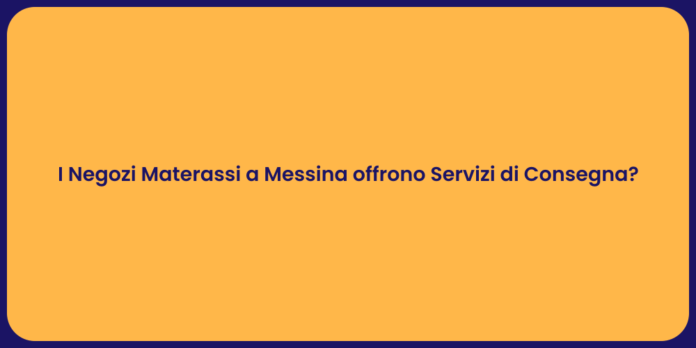 I Negozi Materassi a Messina offrono Servizi di Consegna?