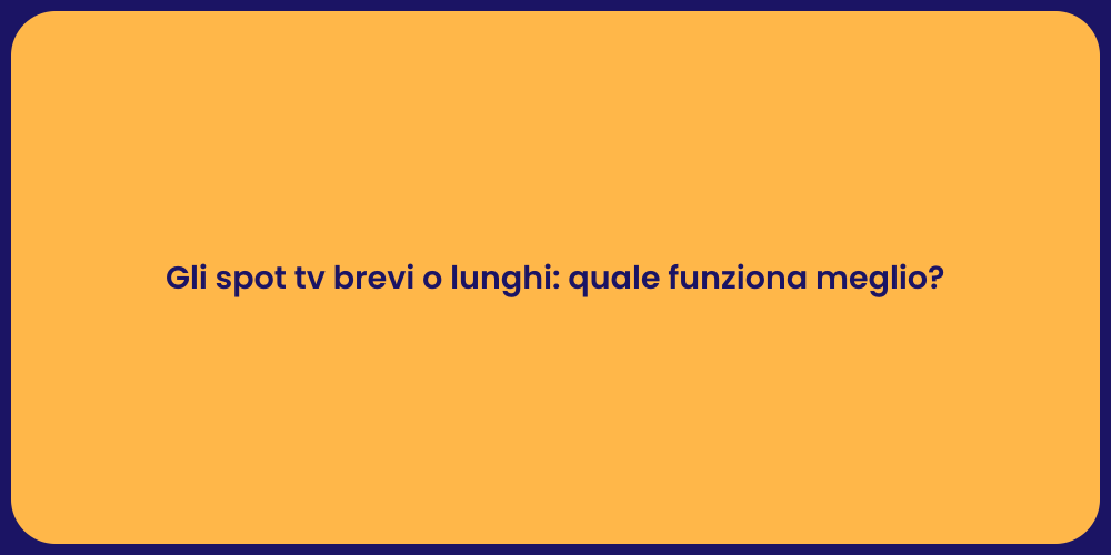 Gli spot tv brevi o lunghi: quale funziona meglio?