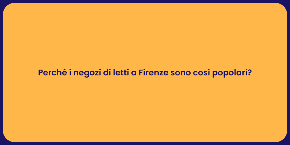 Perché i negozi di letti a Firenze sono così popolari?