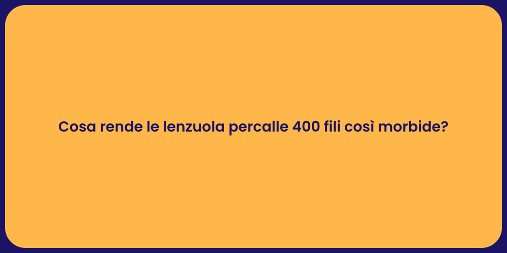 Cosa rende le lenzuola percalle 400 fili così morbide?