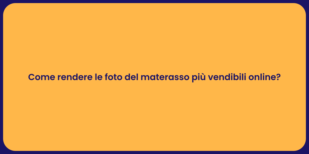 Come rendere le foto del materasso più vendibili online?