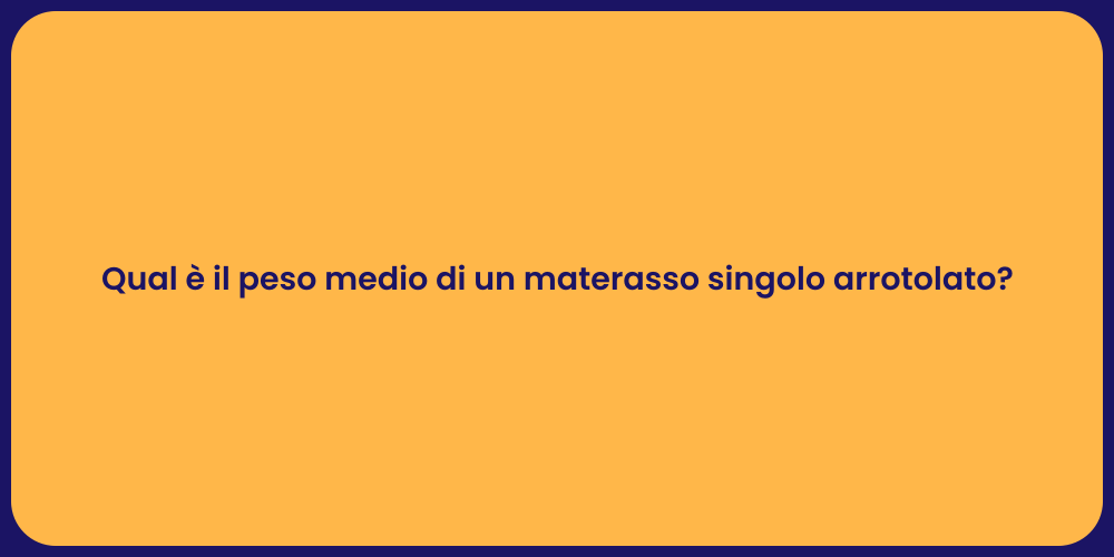 Qual è il peso medio di un materasso singolo arrotolato?