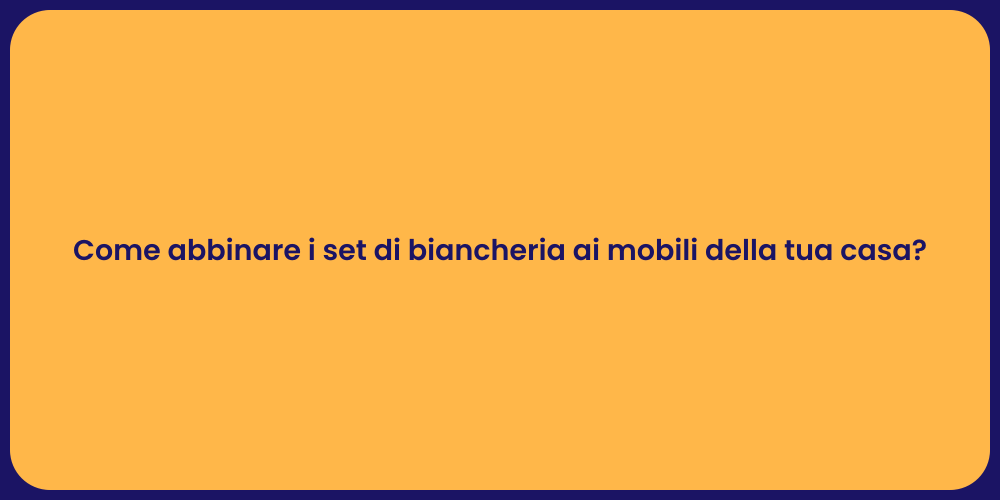 Come abbinare i set di biancheria ai mobili della tua casa?