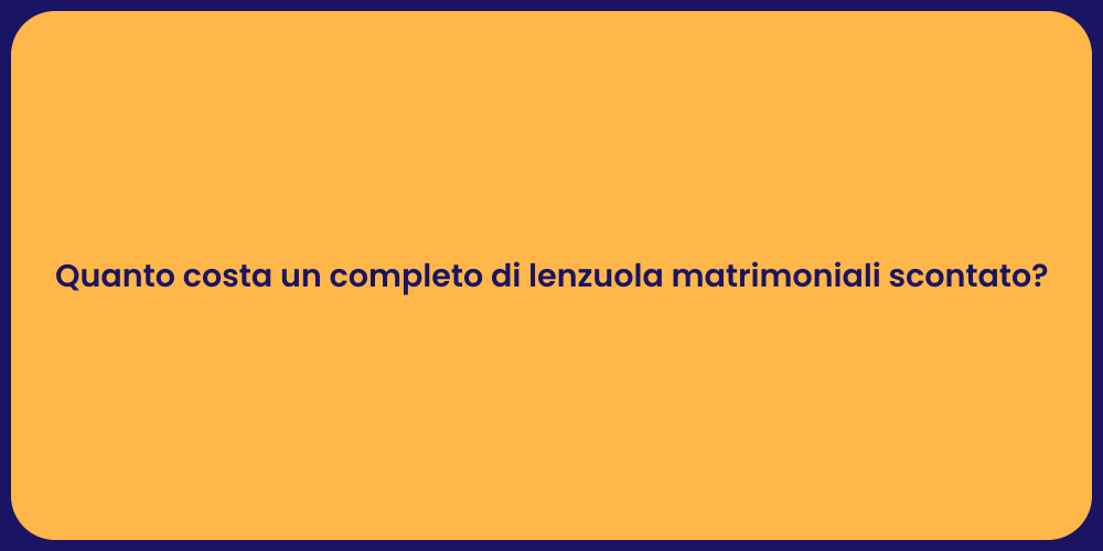 Quanto costa un completo di lenzuola matrimoniali scontato?