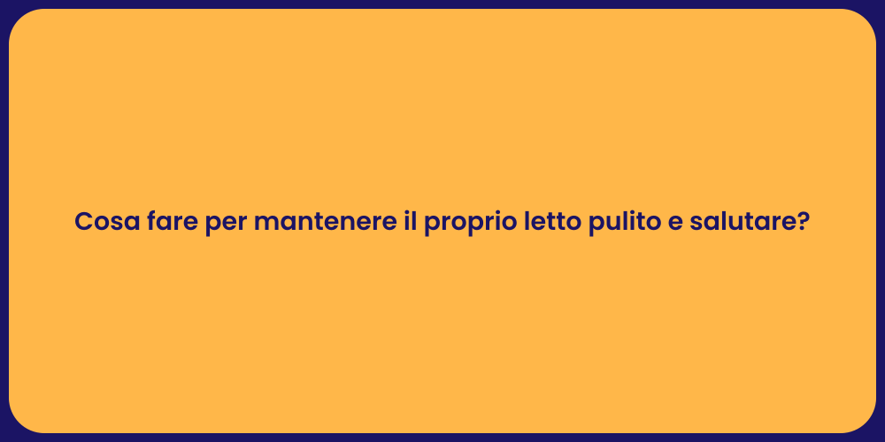 Cosa fare per mantenere il proprio letto pulito e salutare?
