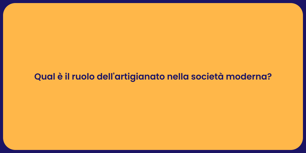 Qual è il ruolo dell'artigianato nella società moderna?