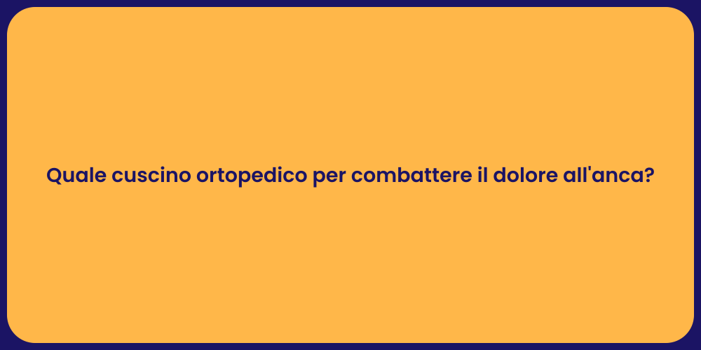 Quale cuscino ortopedico per combattere il dolore all'anca?