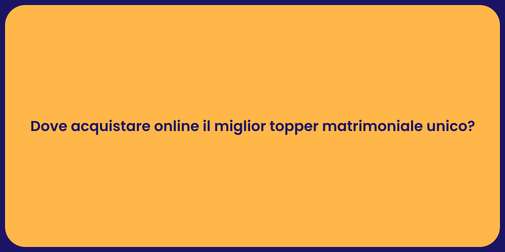 Dove acquistare online il miglior topper matrimoniale unico?