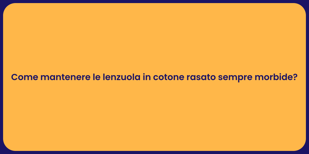 Come mantenere le lenzuola in cotone rasato sempre morbide?