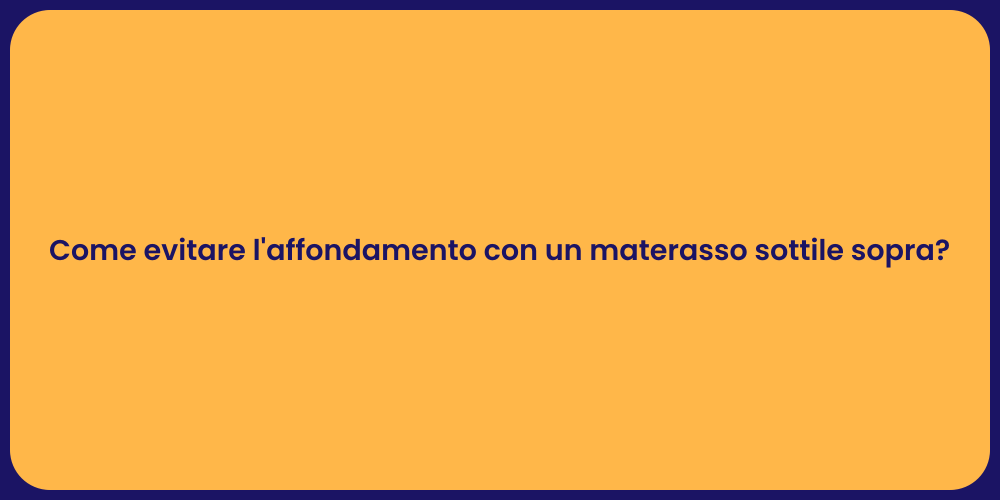 Come evitare l'affondamento con un materasso sottile sopra?
