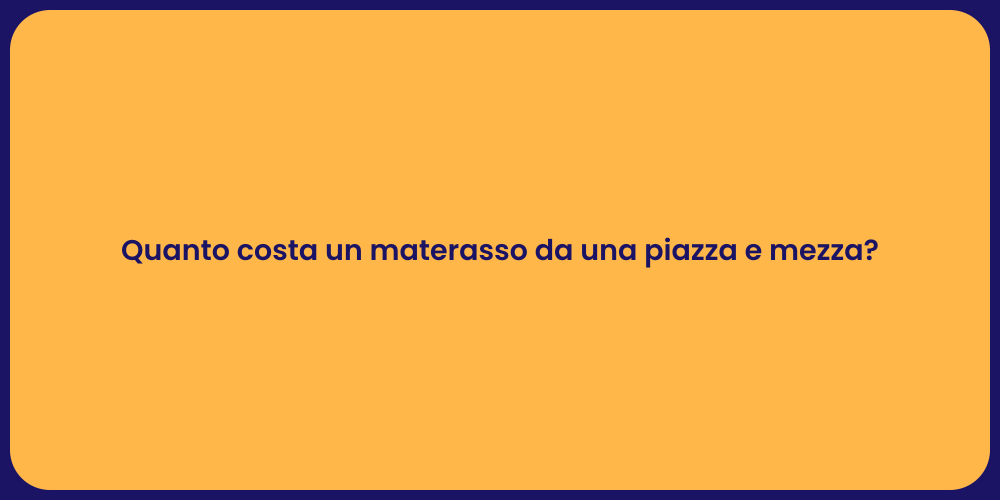 Quanto costa un materasso da una piazza e mezza?