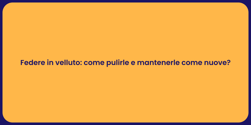 Federe in velluto: come pulirle e mantenerle come nuove?