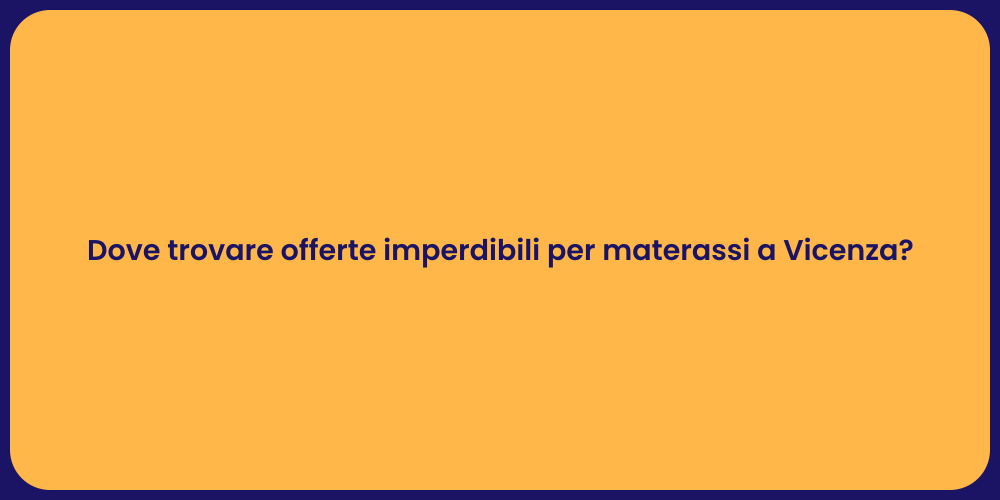 Dove trovare offerte imperdibili per materassi a Vicenza?