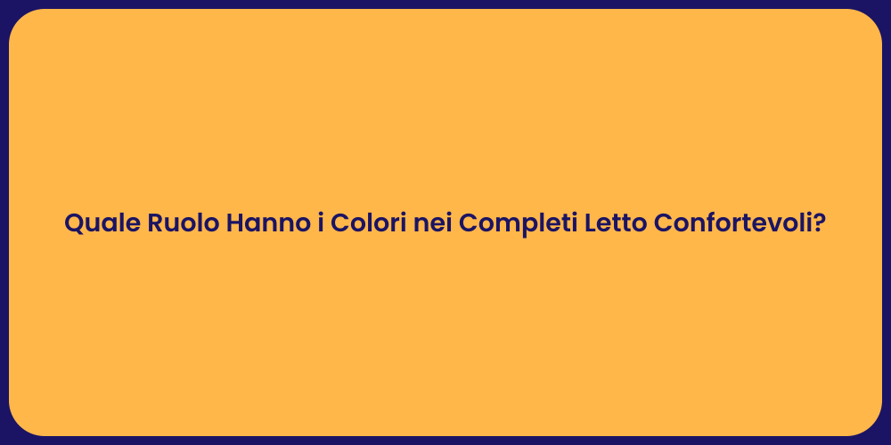 Quale Ruolo Hanno i Colori nei Completi Letto Confortevoli?