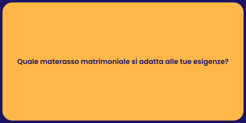 Quale materasso matrimoniale si adatta alle tue esigenze?