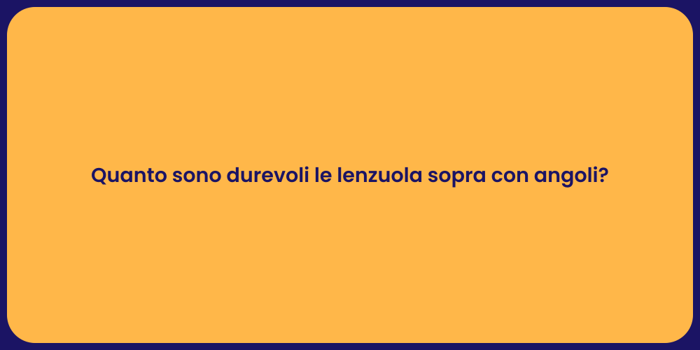 Quanto sono durevoli le lenzuola sopra con angoli?