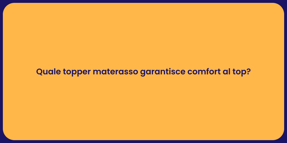 Quale topper materasso garantisce comfort al top?