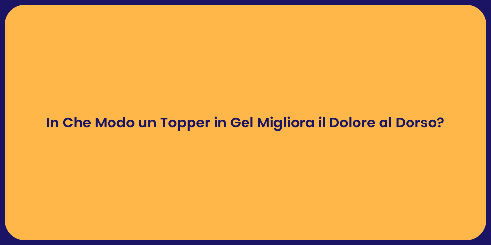 In Che Modo un Topper in Gel Migliora il Dolore al Dorso?