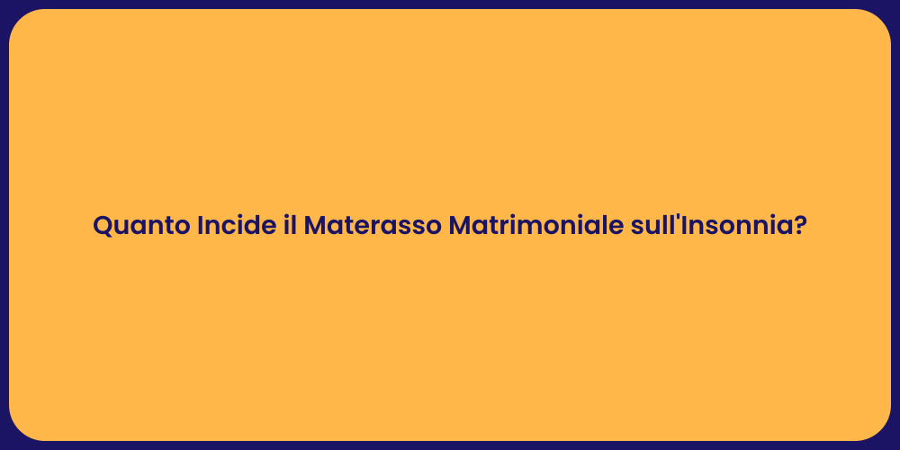 Quanto Incide il Materasso Matrimoniale sull'Insonnia?