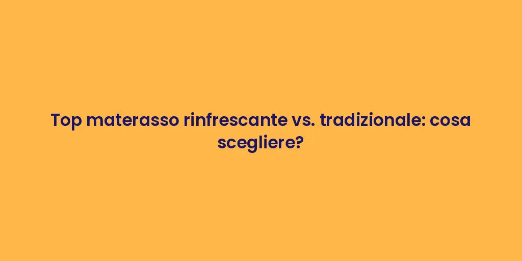 Top materasso rinfrescante vs. tradizionale: cosa scegliere?