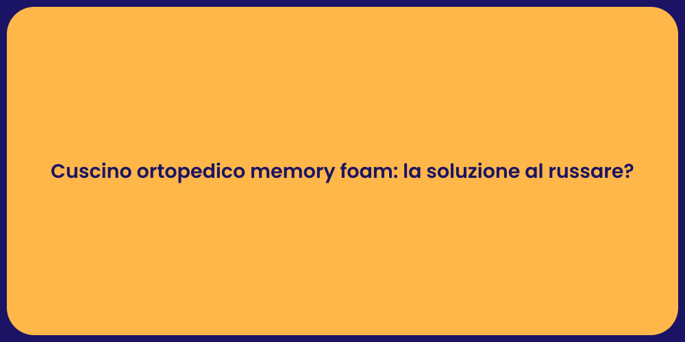 Cuscino ortopedico memory foam: la soluzione al russare?