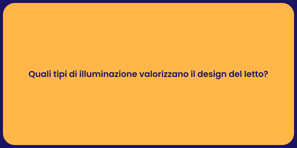 Quali tipi di illuminazione valorizzano il design del letto?