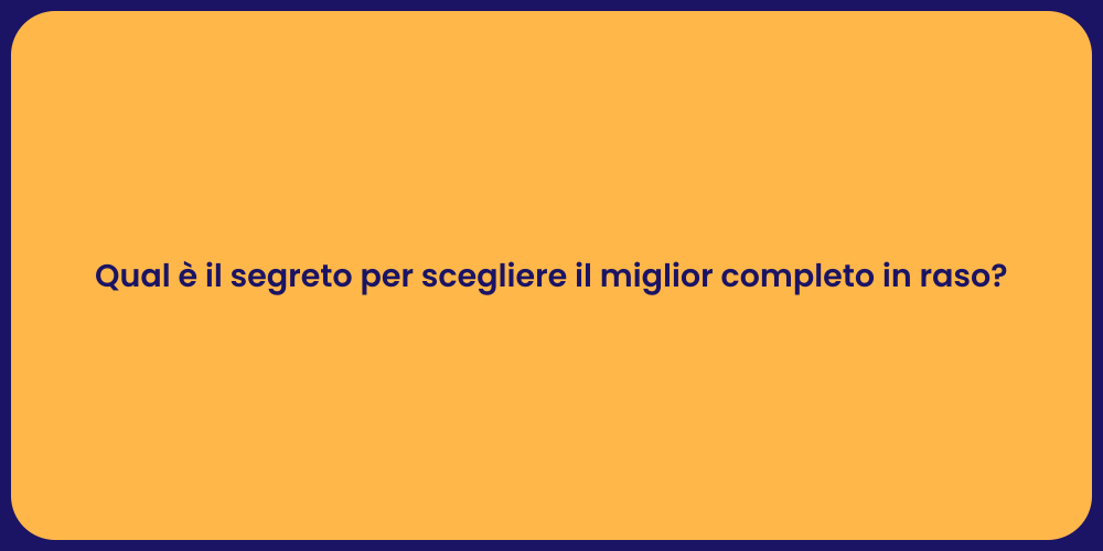 Qual è il segreto per scegliere il miglior completo in raso?