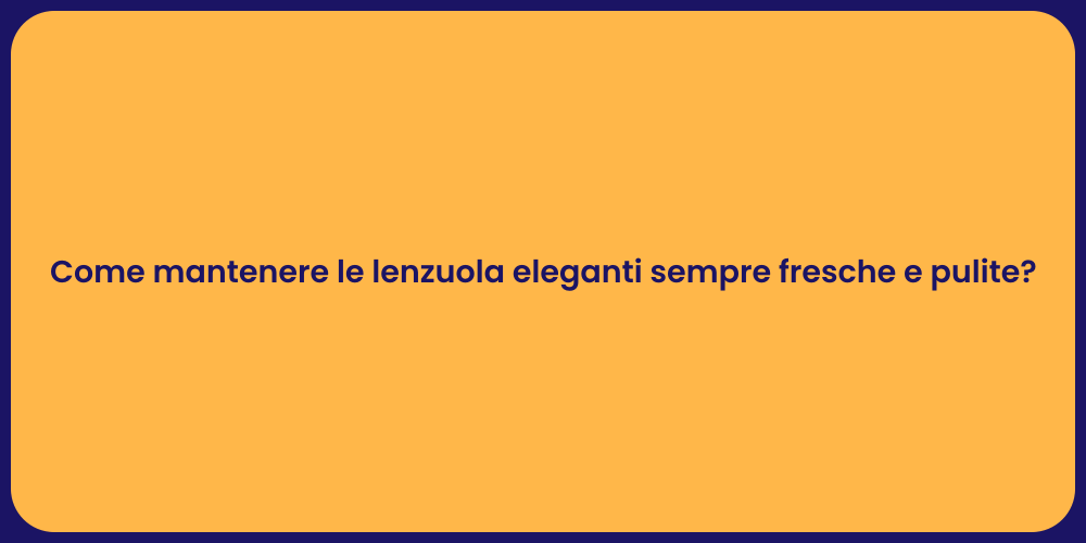 Come mantenere le lenzuola eleganti sempre fresche e pulite?