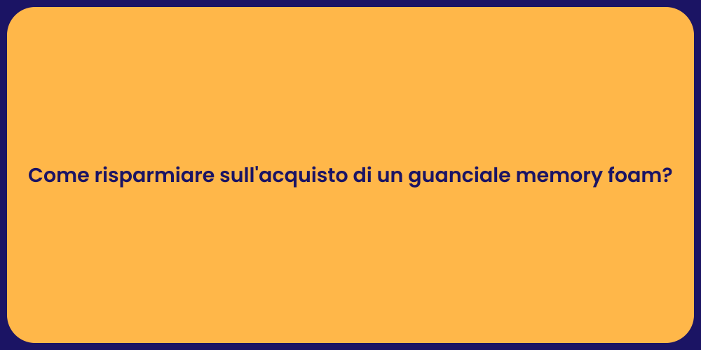 Come risparmiare sull'acquisto di un guanciale memory foam?