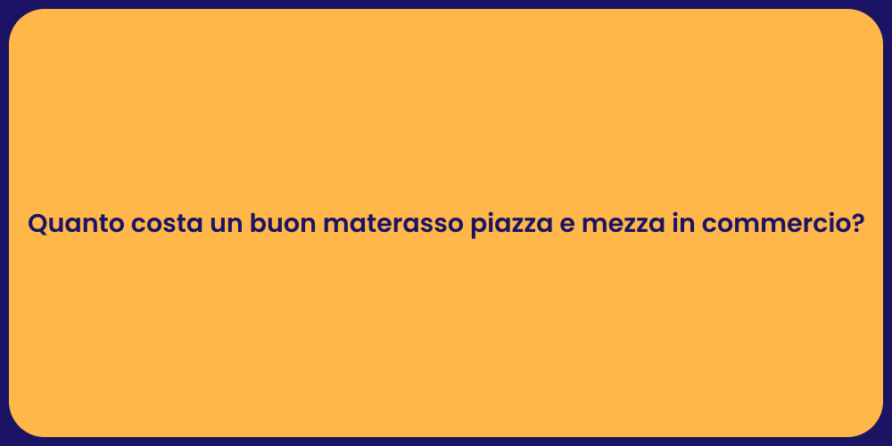 Quanto costa un buon materasso piazza e mezza in commercio?
