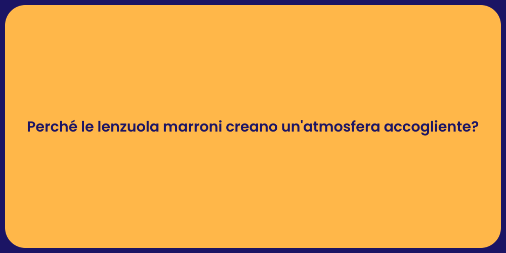 Perché le lenzuola marroni creano un'atmosfera accogliente?