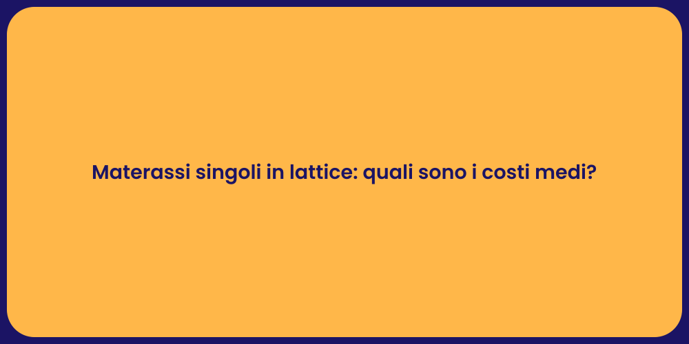 Materassi singoli in lattice: quali sono i costi medi?