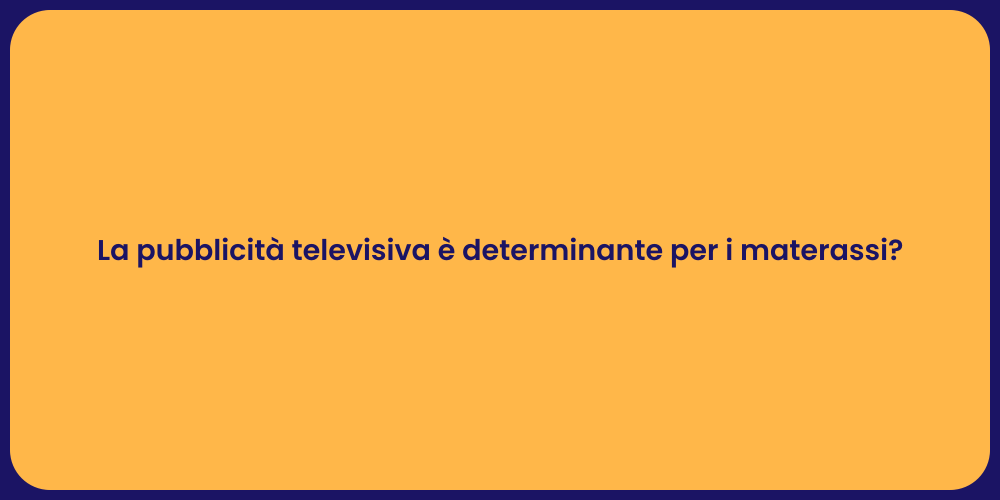 La pubblicità televisiva è determinante per i materassi?