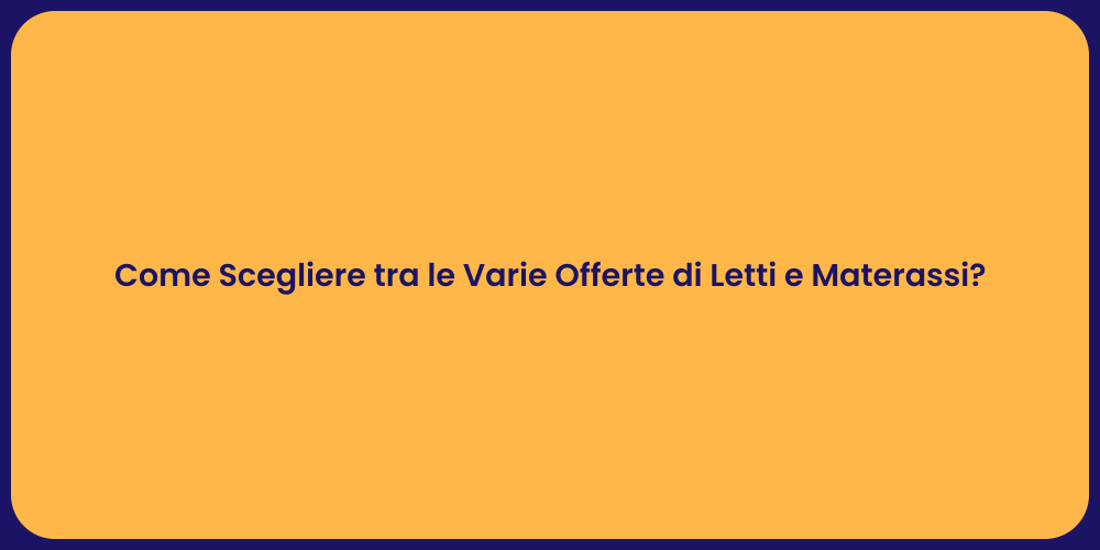 Come Scegliere tra le Varie Offerte di Letti e Materassi?
