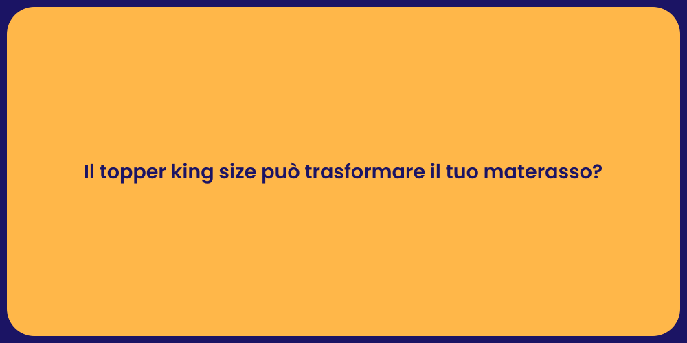 Il topper king size può trasformare il tuo materasso?