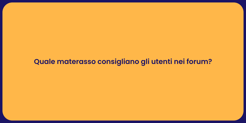 Quale materasso consigliano gli utenti nei forum?