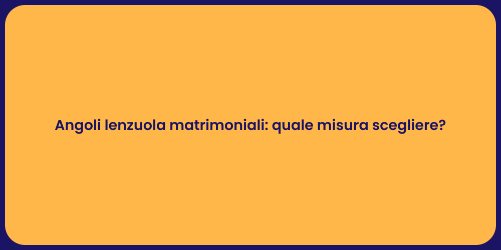 Angoli lenzuola matrimoniali: quale misura scegliere?